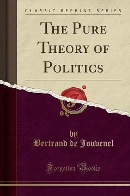 The Pure Theory of Politics (Classic Reprint) by Bertrand De Jouvenel image