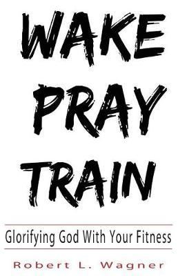 Wake Pray Train by Robert Wagner image