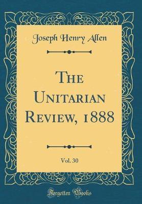 The Unitarian Review, 1888, Vol. 30 (Classic Reprint) by Joseph Henry Allen image