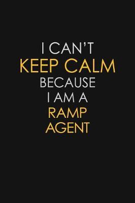 I Can't Keep Calm Because I Am A Ramp Agent by Blue Stone Publishers image