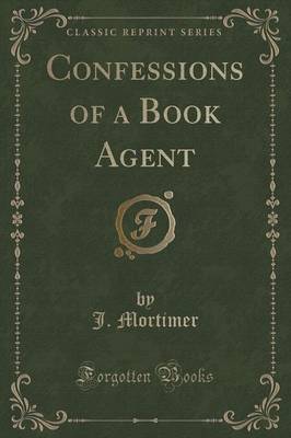 Confessions of a Book Agent (Classic Reprint) by J. Mortimer image