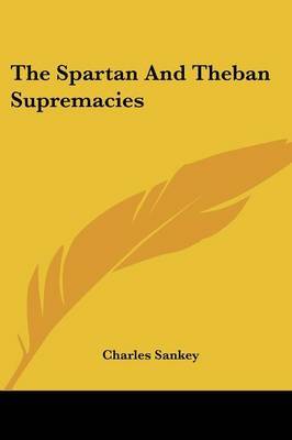 The Spartan and Theban Supremacies on Paperback by Charles Sankey