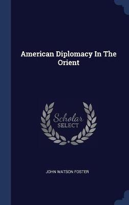 American Diplomacy in the Orient by John Watson Foster image