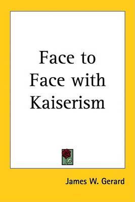 Face to Face with Kaiserism on Paperback by James W Gerard