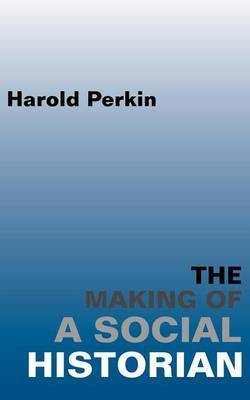 The Making of a Social Historian by Harold Perkin image