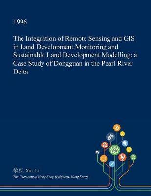 The Integration of Remote Sensing and GIS in Land Development Monitoring and Sustainable Land Development Modelling by Xia Li image