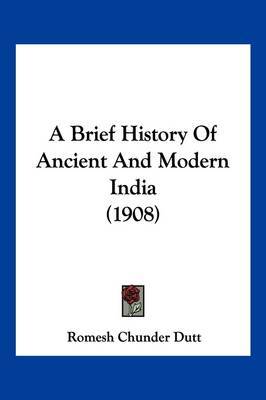 A Brief History of Ancient and Modern India (1908) on Paperback by Romesh Chunder Dutt