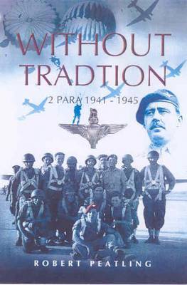 Without Tradition: 2 Para 1941-1945 by Robert Peatling