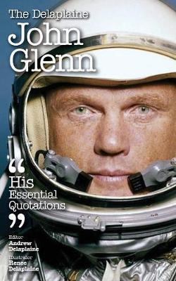 The Delaplaine John Glenn - His Essential Quotations by Andrew Delaplaine