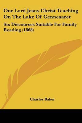Our Lord Jesus Christ Teaching On The Lake Of Gennesaret: Six Discourses Suitable For Family Reading (1868) by Charles Baker image