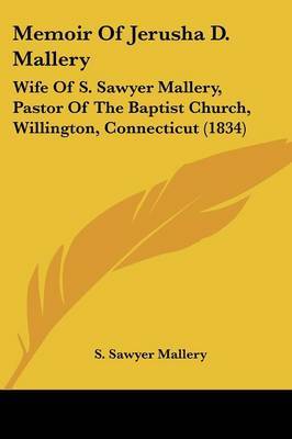 Memoir Of Jerusha D. Mallery: Wife Of S. Sawyer Mallery, Pastor Of The Baptist Church, Willington, Connecticut (1834) by S Sawyer Mallery image