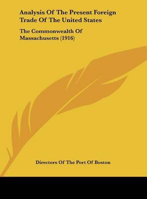 Analysis of the Present Foreign Trade of the United States: The Commonwealth of Massachusetts (1916) by Of The Port of Boston Directors of the Port of Boston image