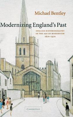 Modernizing England's Past on Hardback by Michael Bentley