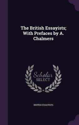 The British Essayists; With Prefaces by A. Chalmers by British Essayists image