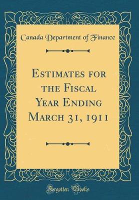 Estimates for the Fiscal Year Ending March 31, 1911 (Classic Reprint) by Canada Department of Finance image