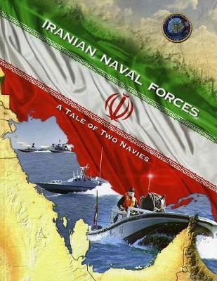 Iranian Naval Forces: A Tale of Two Navies by Office of Naval Intelligence (U S )