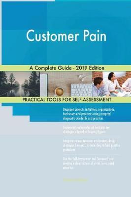 Customer Pain A Complete Guide - 2019 Edition by Gerardus Blokdyk