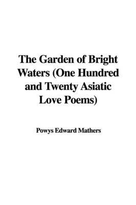 The Garden of Bright Waters (One Hundred and Twenty Asiatic Love Poems) image