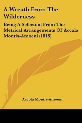 A Wreath From The Wilderness: Being A Selection From The Metrical Arrangements Of Accola Montis-Amoeni (1816) on Paperback by Accola Montis-Amoeni