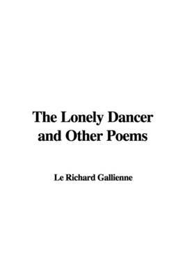 The Lonely Dancer and Other Poems by Le Richard Gallienne image