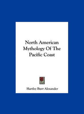 North American Mythology of the Pacific Coast by Hartley Burr Alexander image