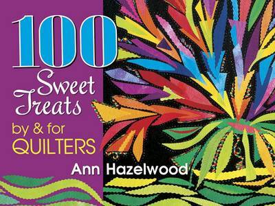 100 Sweet Treats by & for Quilters by Ann Hazelwood