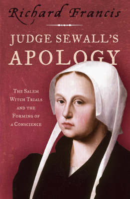 Judge Sewall's Apology: The Salem Witch Trials and the Forming of a Conscience on Hardback by Richard Francis