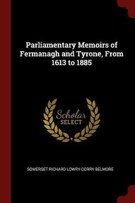 Parliamentary Memoirs of Fermanagh and Tyrone, from 1613 to 1885 by Somerset Richard Lowry-Corry Belmore image