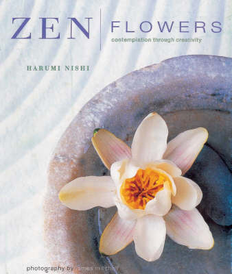 Zen Flowers: Contemplation Through Creativity on Hardback by Harumi Nishi