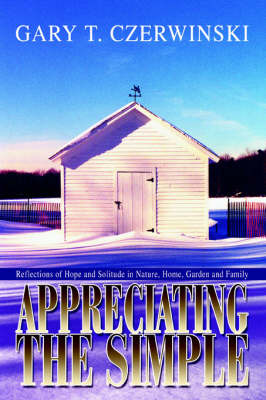 Appreciating the Simple: Reflections of Hope and Solitude in Nature, Home, Garden and Family by Gary T Czerwinski image