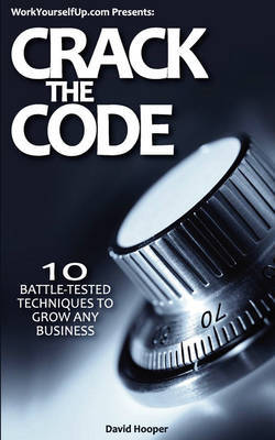 Crack the Code - 10 Battle-Tested Techniques to Grow Any Business (WorkYourselfUp.Com Presents) by David Hooper image