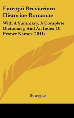 Eutropii Breviarium Historiae Romanae: With A Summary, A Complete Dictionary, And An Index Of Proper Names (1841) by . Eutropius image