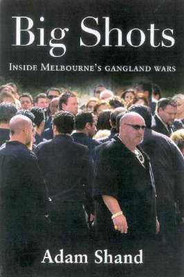 Big Shots: The Chilling Inside Story of Carl Williams and the Gangland Wars by Adam Shand image
