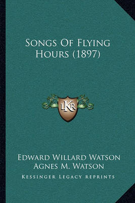 Songs of Flying Hours (1897) on Paperback by Edward Willard Watson