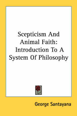 Skepticism And Animal Faith: Introduction To A System Of Philosophy on Paperback by George Santayana