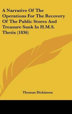 A Narrative of the Operations for the Recovery of the Public Stores and Treasure Sunk in H.M.S. Thetis (1836) on Hardback by Thomas Dickinson