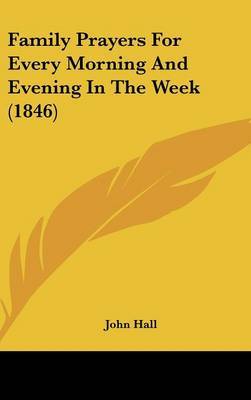 Family Prayers For Every Morning And Evening In The Week (1846) by John Hall image