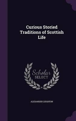 Curious Storied Traditions of Scottish Life by Alexander Leighton image