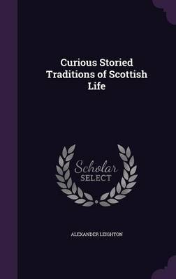 Curious Storied Traditions of Scottish Life on Hardback by Alexander Leighton