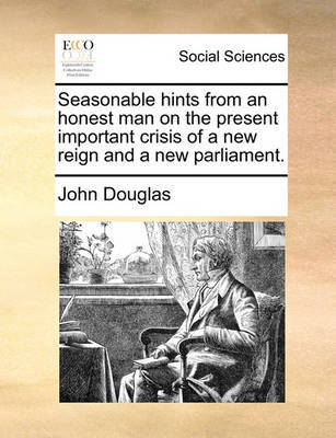 Seasonable Hints from an Honest Man on the Present Important Crisis of a New Reign and a New Parliament. by John Douglas image
