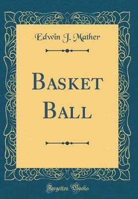 Basket Ball (Classic Reprint) by Edwin J Mather image