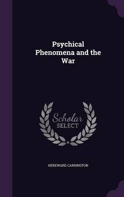 Psychical Phenomena and the War on Hardback by Hereward Carrington