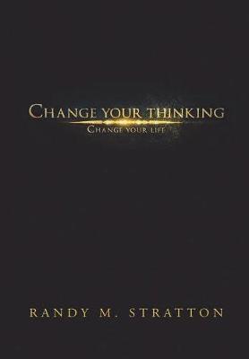 Change Your Thinking Change Your Life by Randy M Stratton image