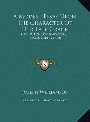 A Modest Essay Upon the Character of Her Late Grace: The Dutchess-Dowager of Devonshire (1710) on Hardback by Joseph Williamson