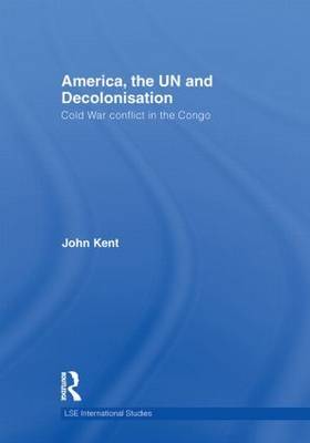 America, the UN and Decolonisation on Hardback by John Kent