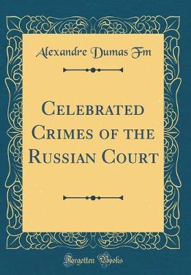 Celebrated Crimes of the Russian Court (Classic Reprint) by Alexandre Dumas Fm image