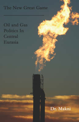 The New Great Game: Oil and Gas Politics in Central Eurasia by Dr. Makni image