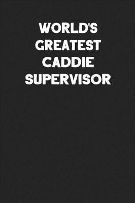 World's Greatest Caddie Supervisor by Ss Custom Designs Co