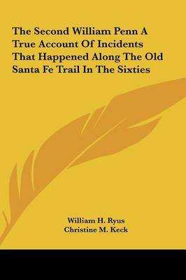 Second William Penn a True Account of Incidents That Happened Along the Old Santa Fe Trail in the Sixties image