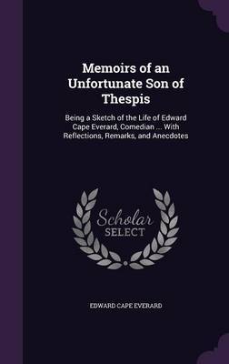 Memoirs of an Unfortunate Son of Thespis by Edward Cape Everard image